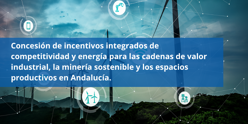 Concesión de incentivos integrados de competitividad y energía para las cadenas de valor industrial, la minería sostenible y los espacios productivos en Andalucía.